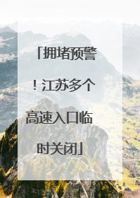 拥堵预警！江苏多个高速入口临时关闭