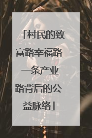 村民的致富路幸福路 一条产业路背后的公益脉络