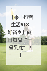来「抖音生活618好省季」夏日爆品“一省到底”！