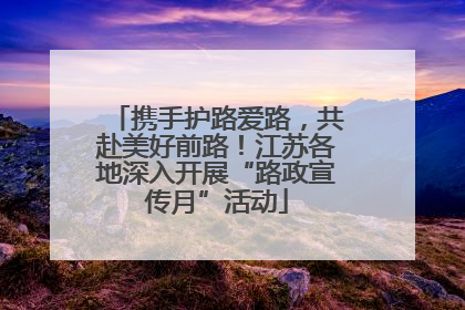 携手护路爱路，共赴美好前路！江苏各地深入开展“路政宣传月”活动