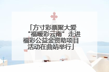 方寸彩票聚大爱 “福暖彩云南”走进福彩公益金资助项目活动在曲靖举行