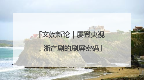 文娱新论｜屡登央视，浙产剧的刷屏密码