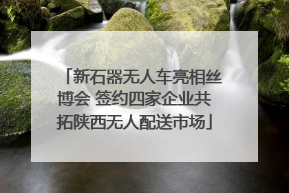 新石器无人车亮相丝博会 签约四家企业共拓陕西无人配送市场
