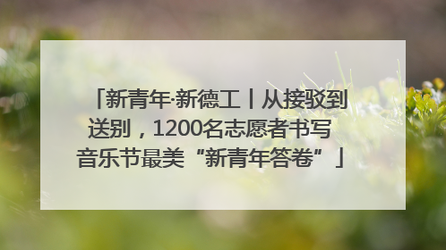 新青年·新德工丨从接驳到送别，1200名志愿者书写音乐节最美“新青年答卷”
