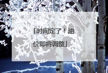 时间定了！油价即将调整