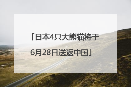 日本4只大熊猫将于6月28日送返中国