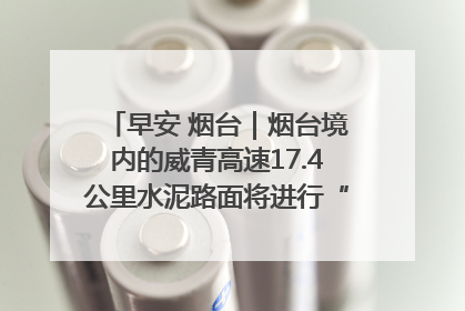 早安 烟台｜烟台境内的威青高速17.4公里水泥路面将进行“白改黑”改造
