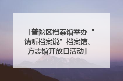 普陀区档案馆举办“请听档案说”档案馆、方志馆开放日活动