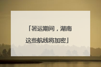暑运期间，湖南这些航线将加密