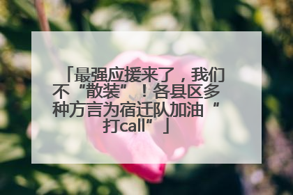 最强应援来了，我们不“散装”！各县区多种方言为宿迁队加油“打call”