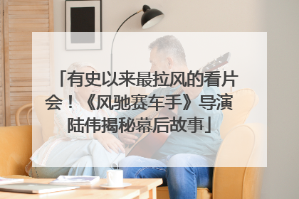 有史以来最拉风的看片会！《风驰赛车手》导演陆伟揭秘幕后故事