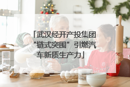 武汉经开产投集团“链式突围”引燃汽车新质生产力