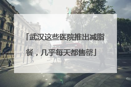 武汉这些医院推出减脂餐，几乎每天都售罄