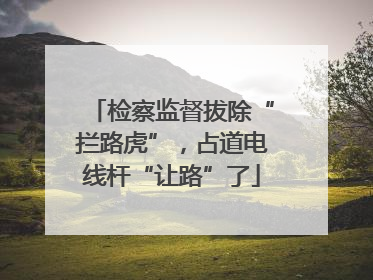 检察监督拔除“拦路虎”，占道电线杆“让路”了