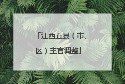 江西五县（市、区）主官调整