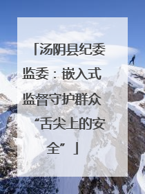 汤阴县纪委监委：嵌入式监督守护群众“舌尖上的安全”