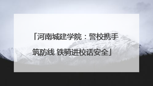 河南城建学院：警校携手筑防线 铁骑进校话安全
