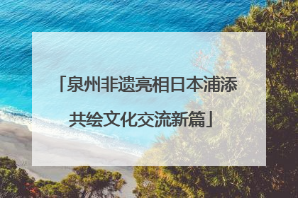 泉州非遗亮相日本浦添 共绘文化交流新篇