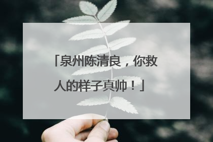 泉州陈清良，你救人的样子真帅！