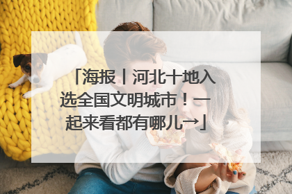 海报丨河北十地入选全国文明城市！一起来看都有哪儿→