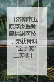 济南市五院李虎医师展精湛医技，荣获骨科“金手奖”二等奖
