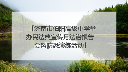 济南市伯阳高级中学举办民法典宣传月法治报告会暨防恐演练活动