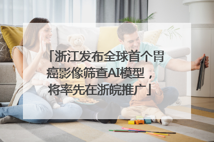 浙江发布全球首个胃癌影像筛查AI模型，将率先在浙皖推广