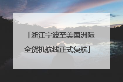 浙江宁波至美国洲际全货机航线正式复航