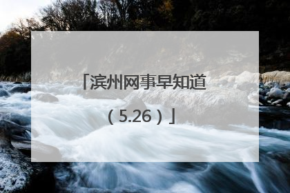 滨州网事早知道（5.26）
