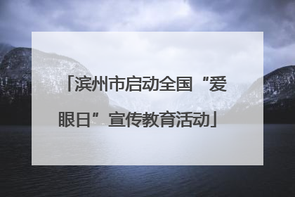 滨州市启动全国“爱眼日”宣传教育活动
