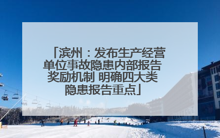 滨州：发布生产经营单位事故隐患内部报告奖励机制 明确四大类隐患报告重点