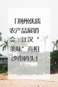 荆州优质农产品展销会：江汉“美味”亮相沙市码头