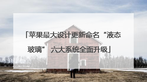 苹果最大设计更新命名“液态玻璃” 六大系统全面升级