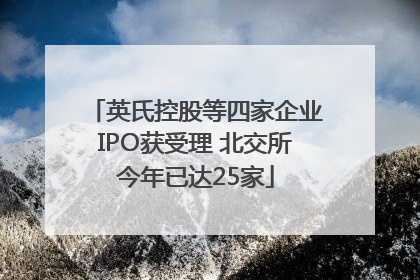 英氏控股等四家企业IPO获受理 北交所今年已达25家