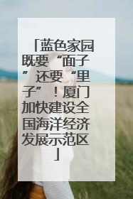 蓝色家园既要“面子”还要“里子”！厦门加快建设全国海洋经济发展示范区