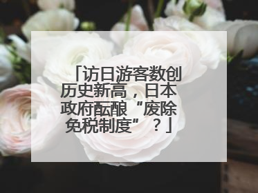 访日游客数创历史新高，日本政府酝酿“废除免税制度”？