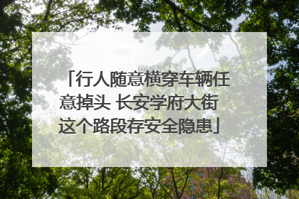 行人随意横穿车辆任意掉头 长安学府大街这个路段存安全隐患