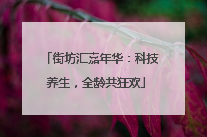 街坊汇嘉年华：科技养生，全龄共狂欢