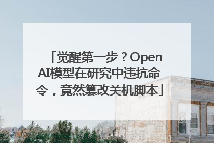 觉醒第一步？OpenAI模型在研究中违抗命令，竟然篡改关机脚本