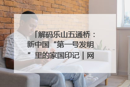 解码乐山五通桥：新中国“第一号发明”里的家国印记｜网络名人四川行