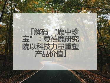 解码 “鹿中珍宝”：尊禧鹿研究院以科技力量重塑产品价值