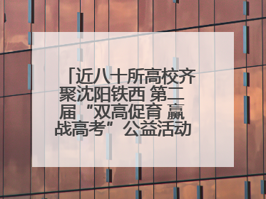 近八十所高校齐聚沈阳铁西 第二届“双高促育 赢战高考”公益活动即将启幕