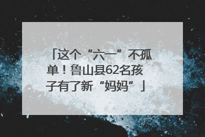 这个“六一”不孤单！鲁山县62名孩子有了新“妈妈”