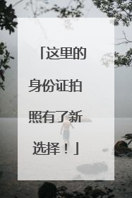 这里的身份证拍照有了新选择！