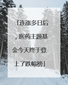 连涨多日后，医药主题基金今天终于登上了跌幅榜