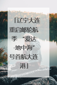 辽宁大连重启邮轮航季 “爱达·地中海”号首航大连港