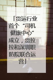货运行业首个“司机健康中心”成立，货拉拉和深圳职防院联合运营