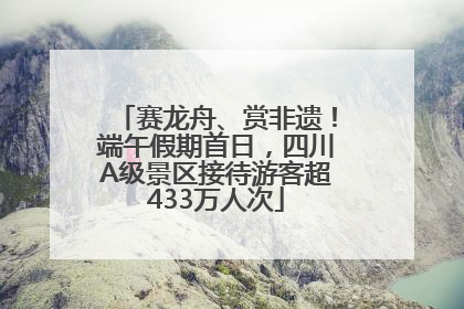 赛龙舟、赏非遗！端午假期首日，四川A级景区接待游客超433万人次
