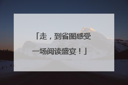 走，到省图感受一场阅读盛宴！