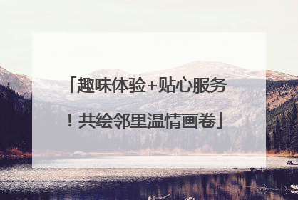 趣味体验+贴心服务！共绘邻里温情画卷